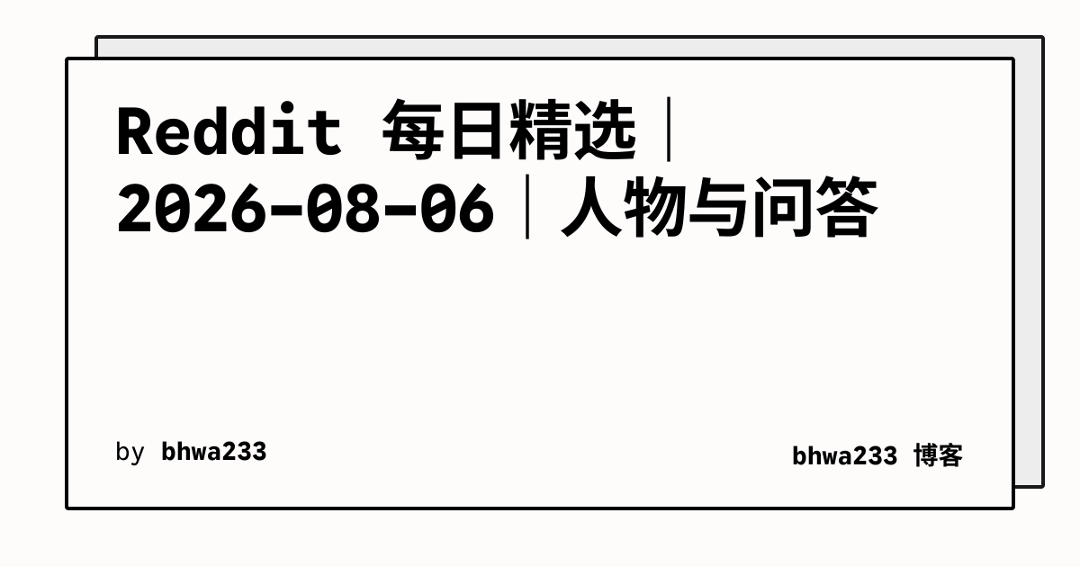 Reddit 每日精选｜2026-08-06｜人物与问答