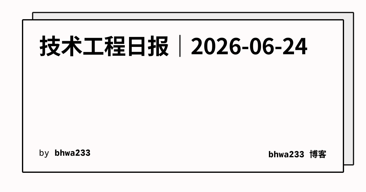技术工程日报｜2026-06-24