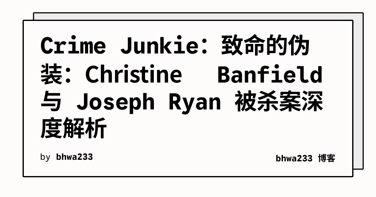 Crime Junkie：致命的伪装：Christine Banfield 与 Joseph Ryan 被杀案深度解析