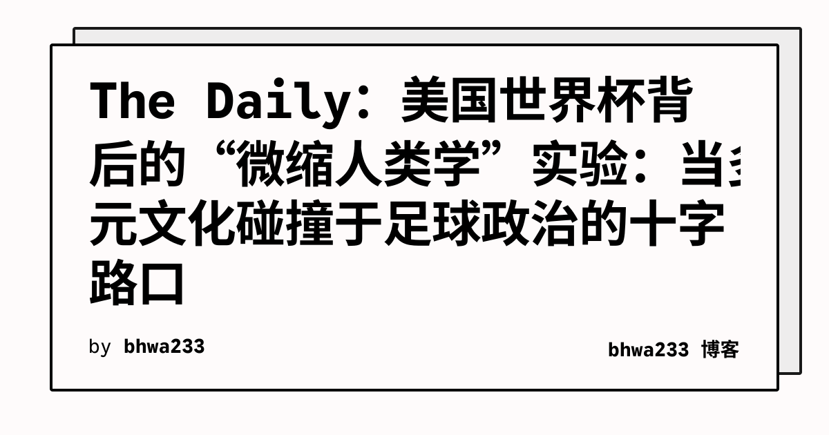 The Daily：美国世界杯背后的“微缩人类学”实验：当多元文化碰撞于足球政治的十字路口