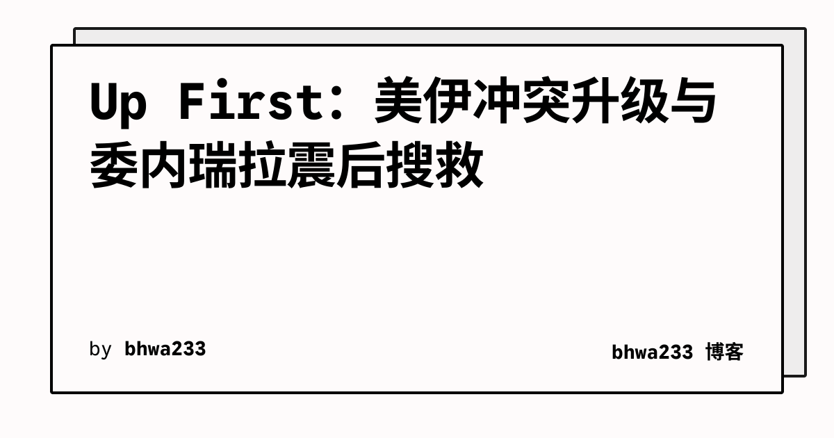 Up First：美伊冲突升级与委内瑞拉震后搜救
