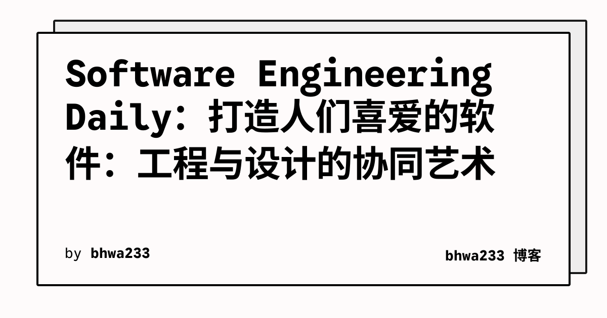Software Engineering Daily：打造人们喜爱的软件：工程与设计的协同艺术