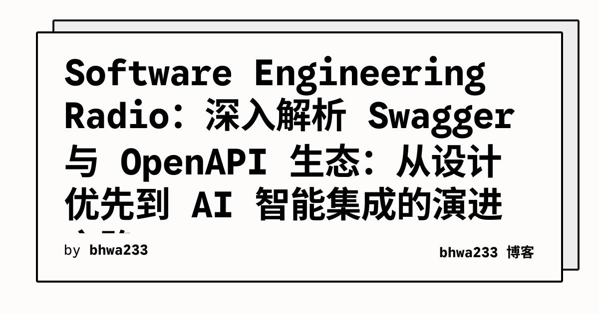 Software Engineering Radio：深入解析 Swagger 与 OpenAPI 生态：从设计优先到 AI 智能集成的演进之路