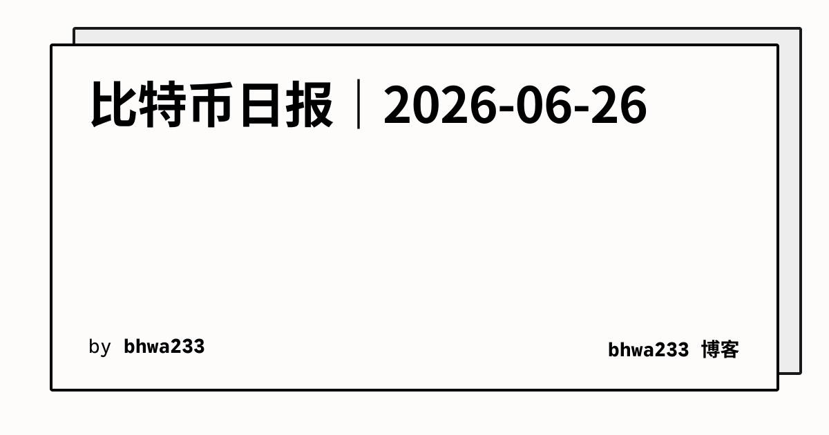 比特币日报｜2026-06-26