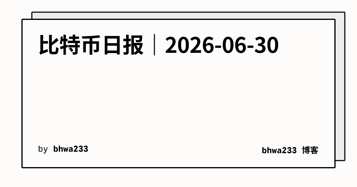 比特币日报｜2026-06-30