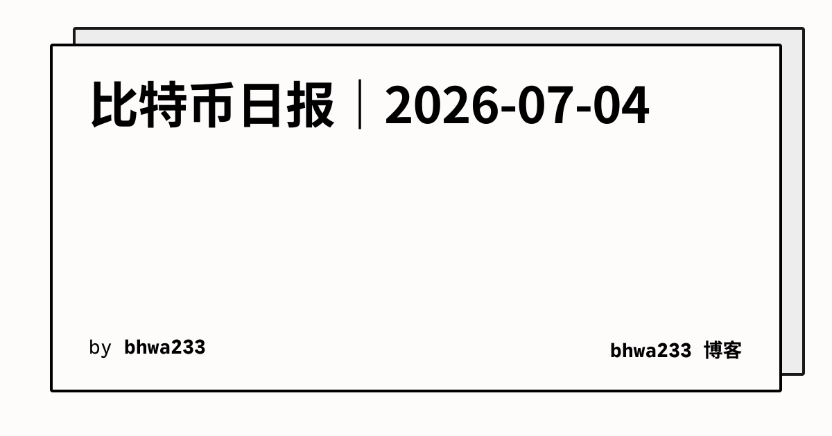 比特币日报｜2026-07-04